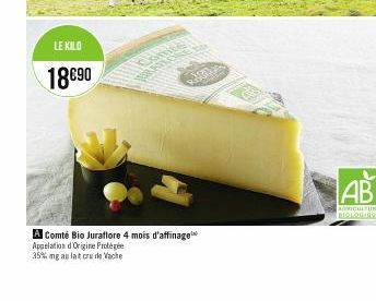 LE KILO  18€90  WHORES  A Comté Bio Juraflore 4 mois d'affinage  Appelation d'Origine Protégée  35% mg au lat cru de Vache  AB  AGRICULTURE BIOLOGIQUE 