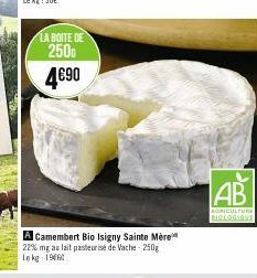 LA BOITE DE  250  4€90  A Camembert Bio Isigny Sainte Mère 22% mg au lait pasteurisé de Vache-250g Le kg 1960  AB  AGRICULTURE  BIOLOGIQUE 