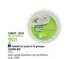 L'UNITÉ : 3€39  PAR 2 JE CANOTTE  2031  A Tzatziki au yaourt à la grecque  CASINO BIO  150 g  Autres variétés disponibles à des prix différents Le kg 22660  Casino  Bio  TZATZIKI  CATE  
