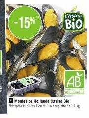 -15%  Casino  Bio  AB  AGRICULTURE BIOLOGIQUE  Moules de Hollande Casino Bio Nettoyées et prêtes à cuire. La banquette de 1.4 kg 