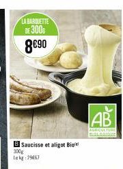 B Saucisse et aligot Bio  300g Le kg 29667  LA BARQUETTE  DE 300  8€90  L  AB  AGRICULTURE SEDLOSIQUE 