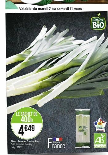 LE SACHET DE 400G  4€49  Blanc Poireau Casino Bio Cat 2 Le sachet de 400g Le kg: 11623  Origine  Casino  Bio  FRUITS SECOMES DECE 