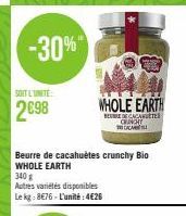 SOIT L'UNITE  2698  Beurre de cacahuètes crunchy Bio WHOLE EARTH  340 g  Autres variétés disponibles Le kg: 8€76-L'unité:4€26  WHOLE EARTH  DE CACA  CENGIY  CAM 