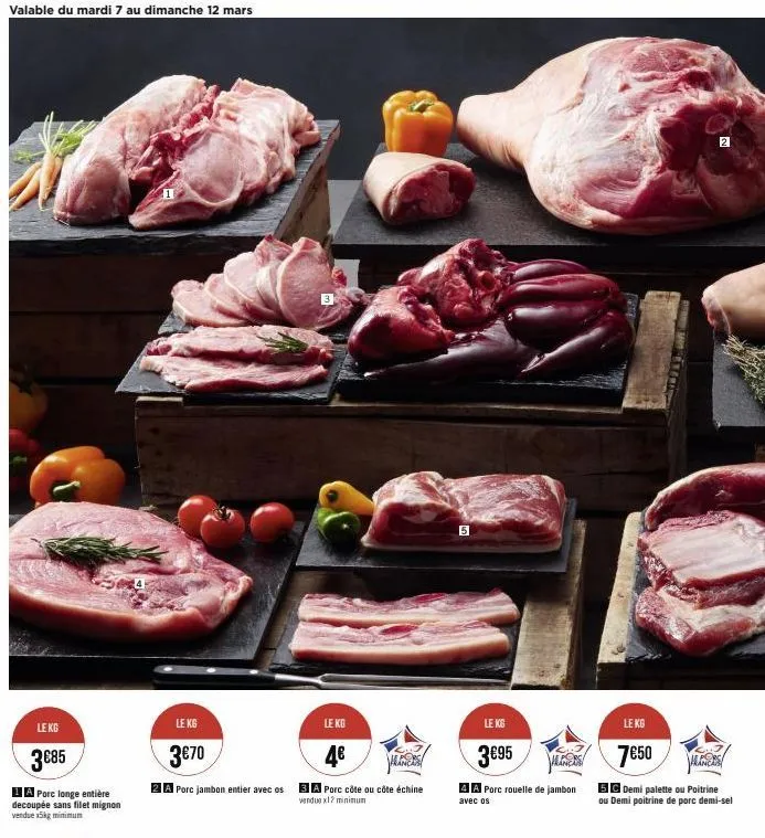 valable du mardi 7 au dimanche 12 mars  le kg  3€85  a porc longe entière decoupée sans filet mignon vendue x5kg minimum  11  le kg  3€70  2 a porc jambon entier avec os  le kg  4€  anes  3a porc côte