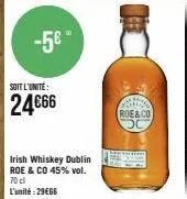 -5€"  soit l'unité:  24€66  irish whiskey dublin roe & co 45% vol. 70 cl l'unité:29€66  prins  roe&co 