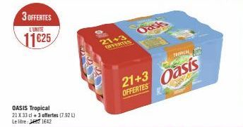 3 OFFERTES 11625  L'UNITE  OASIS Tropical 21 X 33 cl + 3 offertes (7.92 L) Le litre: Jerz 1642  21+3 OFFERTES  Oasis  21+3 OFFERTES  S  TRON  Oasis 