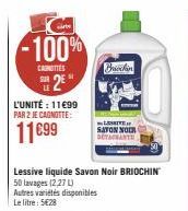 Co -100%  CANOTTES  LE2E  L'UNITÉ : 11€99 PAR 2 JE CAGNOTTE:  11699  Lessive liquide Savon Noir BRIOCHIN 50 lavages (2.27 L) Autres variétés disponibles Le litre: 5€28  SAVON NOR SETACHANTE 