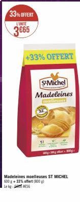 33% OFFERT  L'UNITÉ  3665  +33% OFFERT  S-Michel  Madeleines  Madeleines moelleuses ST MICHEL 600 g + 33% offert (800 g) 56  Le kg  0-300g off 830ge 