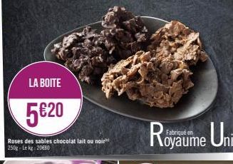 LA BOITE  5€20  Roses des sables chocolat lait ou noir 250g-Lekg=20080  en  Royaur Toyaume Uni 