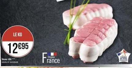 veau rôti vendu x2 minimum  le kg  12€95  origine  rance  viande de veau francaise 