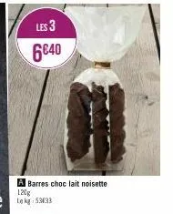 les 3  6€40  a barres choc lait noisette 120g 