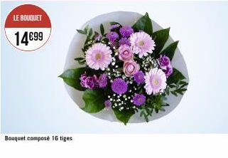 LE BOUQUET  14€99  Bouquet composé 16 tiges 