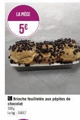 LA PIÈCE  5€  C Brioche feuilletée aux pépites de chocolat  300g Lekg: 1667  