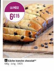 LA PIÈCE  6€15  A Gâche tranche chocolat 600g Lekg 10625 