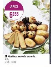 LA PIÈCE  6€55  A Moelleux enrobés assortis 410g  Le kg 15495 