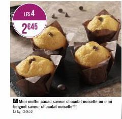 LES 4 2€45  A Mini muffin cacao saveur chocolat noisette ou mini beignet saveur chocolat noisette Lekg: 24€50  