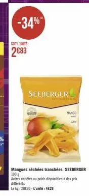 -34%  soit l'unite:  2683  seeberger  wwwma  mango  www  100  autres variétés ou poids disponibles à des prix différents  le kg: 28€30-l'unité: 4€29  mangues séchées tranchées seeberger  100 g 