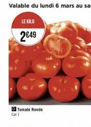 LE KILO  2€49  D Tomate Ronde Cal 1 