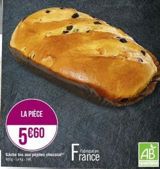 la pièce  5€60  gâche bio aux pépites chocolat 400g-lekg: 14e  france  fabriqué en  ab  agriculture biologique 