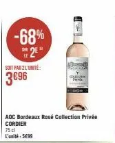 -68% 2⁰"  soit par 2 l'unité:  3€96  aoc bordeaux rosé collection privée cordier  75 cl  l'unité : 5€99 