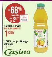 -68%  CAINITTES  L'UNITÉ : 1€55 PAR 2 JE CAGNOTTE:  1605  Casino  2⁰ Max  100% purjus Orange CASINO LL  Casino  Gesino  PR 