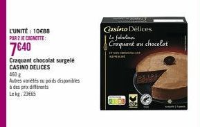 L'UNITÉ : 10€88  PAR 2 JE CAGNOTTE:  7€40  Craquant chocolat surgelé CASINO DELICES  460 g  Autres variétés ou poids disponibles à des prix différents Lekg: 23€65  Casino Délices Le fabuleux Craquant 