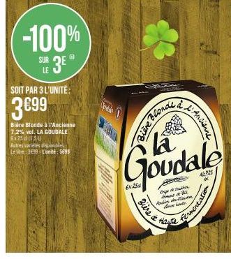 -100% SUR 3EⓇ  n  LE  SOIT PAR 3 L'UNITÉ:  3€99  Bière Blonde à l'Ancienne 7,2% vol. LA GOUDALE 5x25 (1.50  Autres varietes disponibles Le lidre: 3699- L'unité: 5699  Code 1  Biere Blond  Blonde  Bièr