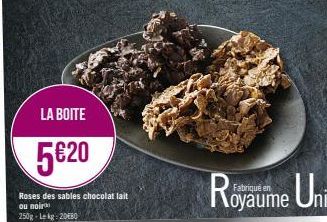 LA BOITE  5€20  Roses des sables chocolat lait ou noir  250g Lekg: 208O  en  Royaume Uni 