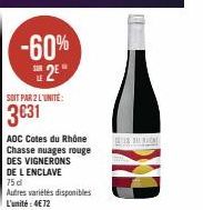 -60% 2⁰  SOIT PAR 2 L'UNITÉ:  3€31  AOC Cotes du Rhône Chasse nuages rouge  DES VIGNERONS  DE L ENCLAVE 75 dl  Autres variétés disponibles L'unité: 4€72  SICH 