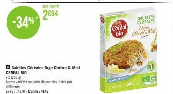 SOIT L'UNITE  2694  A Galettes Céréales Orge Chèvre & Miel CEREAL BIO  x 2 (200 g)  Autres variétés ou poids disponibles à des prix différents Lekg 14€70-L'unité: 4645  Cereal bio  FAYON TRAS  GALETTE