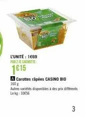 l'unité : 1€69  par 2 je canotte  1615  w  big  a carottes râpées casino bio  160 g  autres variétés disponibles à des prix différents lekg: 10€56  3 
