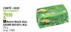 L'UNITÉ : 4€40 PAR 2 JE CANOTTE:  2699  A Beurre Moulé doux CASINO BIO 82% M.G.  250 g Le kg: 17660  Bio  Bio  TIVAME  ever  MAIRE 