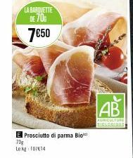 LA BARQUETTE DE 70%  7€50  Prosciutto di parma Bio  70g Le kg 10/14  AB  AGRICULTURE BIOLCOIDUS 