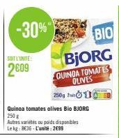 -30%"  SOIT L'UNITÉ:  2009  250g  Quinoa tomates olives Bio BJORG  250 g  Autres variétés ou poids disponibles Le kg: 8€36-L'unité: 2699  BIO BjORG  QUINGA TOMATES OLIVES 