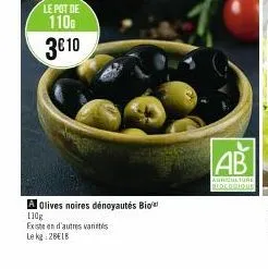 le pot de  110g 3€10  a olives noires dénoyautés bio  110g  existe en d'autres varieties  le kg: 2belb  ab  agriculture biocogique 