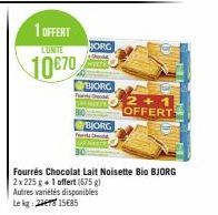 1 OFFERT  L'UNITE  10€70  HORG  BJORG  Pas Ch  BJORG  2+1 OFFERT  Fourrés Chocolat Lait Noisette Bio BJORG  2x 225 g + 1 offert (675 g)  Autres variétés disponibles  Lekg: 215685 