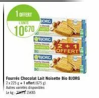 1 offert  l'unite  10€70  horg  bjorg  pas ch  bjorg  2+1 offert  fourrés chocolat lait noisette bio bjorg  2x 225 g + 1 offert (675 g)  autres variétés disponibles  lekg: 215685 