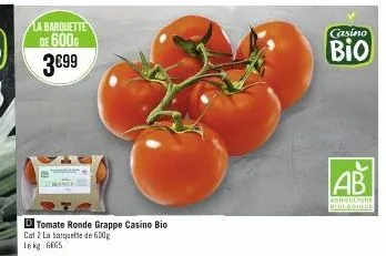 la barquette de 600g 3699  d tomate ronde grappe casino bio  cat 2 la barquette de 600g  le kg 65  casino  bio  ab  agriculture biologique 