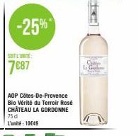 SOIT L'UNITE  7687  -25%  AOP Côtes-De-Provence Bio Vérité du Terroir Rosé CHÂTEAU LA GORDONNE 75 d L'unité: 10€49  C  La G 