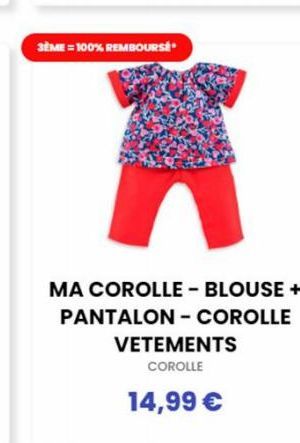 3ÈME = 100% REMBOURSE  MA COROLLE - BLOUSE + PANTALON-COROLLE VETEMENTS  COROLLE  14,99 € 