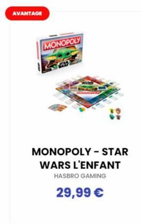 AVANTAGE  MONOPOLY  445  MONOPOLY - STAR  WARS L'ENFANT  HASBRO GAMING  29,99 €  