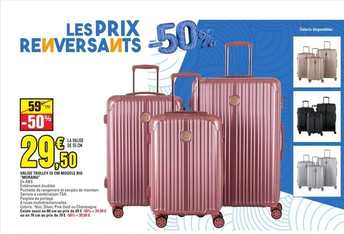 les prix renversants  59€ -50%  la valise de 55 cm  ,50  valise trolley 55 cm modèle rio "murano  en abs.  entièrement doublée.  pochette de rangement et sangles de maintien.  serrure à combinaison ts