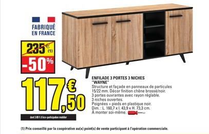 FABRIQUÉ EN FRANCE  235  -50%  (1)  117.50  3d-participationer  ENFILADE 3 PORTES 3 NICHES "WAYNE Structure et façade en panneaux de particules 15/22 mm. Décor finition chêne brossé/noir.  3 portes ou