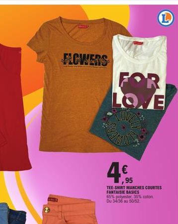 FLOWERS  FOR E  45  €  L  95  TEE-SHIRT MANCHES COURTES FANTAISIE BASICS 65% polyester, 35% coton. Du 34/36 au 50/52 