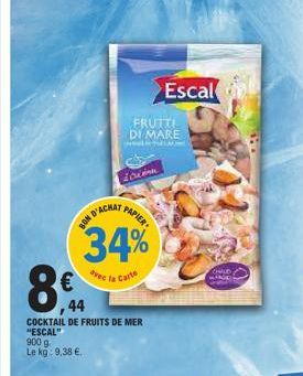 8€44  BON D'ACHAT  34%  avec la Carte  FRUTTI DI MARE  icin  COCKTAIL DE FRUITS DE MER "ESCAL" 900 g Le kg: 9,38 €.  PAPIER  Escal 
