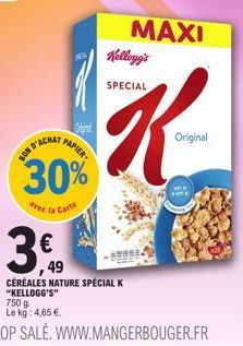 BON  D'ACHAT  30%  avec la Cart  3,500  €  49  PAPIER  MAXI  Kellogg's  SPECIAL  K  Original  CÉRÉALES NATURE SPECIAL K "KELLOGG'S"  750 g Le kg: 4,65 € 