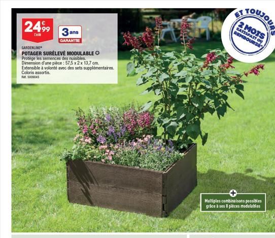 2499  GARDENLINE  POTAGER SURÉLEVÉ MODULABLE O Protège les semences des nuisibles. Dimension d'une pièce : 57,5 x 2 x 13,7 cm. Extensible à volonté avec des sets supplémentaires. Coloris assortis.  Re