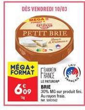 MÉGA+ FORMAT  DÉS VENDREDI 10/03  MEGA  PETIT BRIE  &Crimers  LAIT 