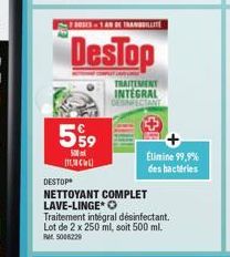 2 BOSES + 1 AN DE TRANQUILLITÉ  DesTop  559  500 INCL  TRAITEMENT INTEGRAL  DESING  Élimine 99,9% des bactéries  DESTOP  NETTOYANT COMPLET LAVE-LINGE O  Traitement intégral désinfectant. Lot de 2 x 25