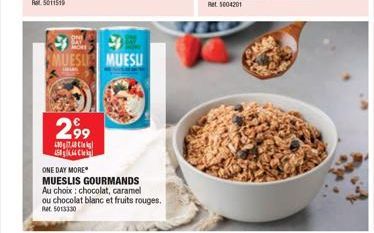 2,99  48074 ASC  MUESLI MUESU  ONE DAY MORE  MUESLIS GOURMANDS Au choix: chocolat, caramel ou chocolat blanc et fruits rouges. 5013330 